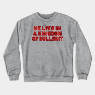 we live in a kingdom of bullshit Crewneck Sweatshirt